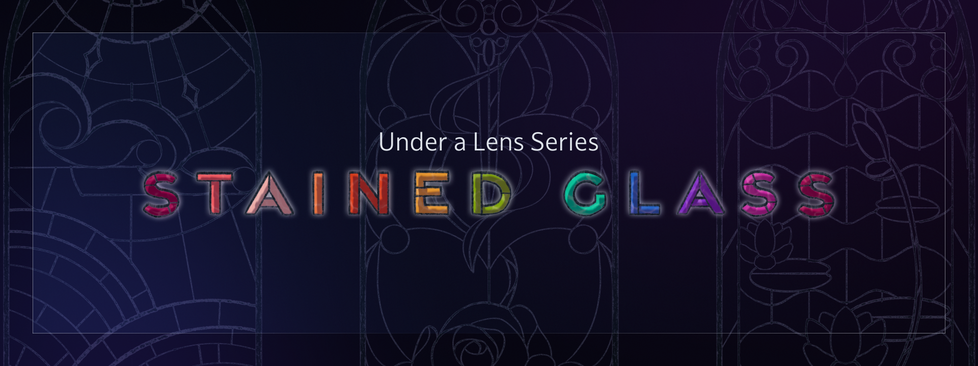 Under a Lens: Stained Glass